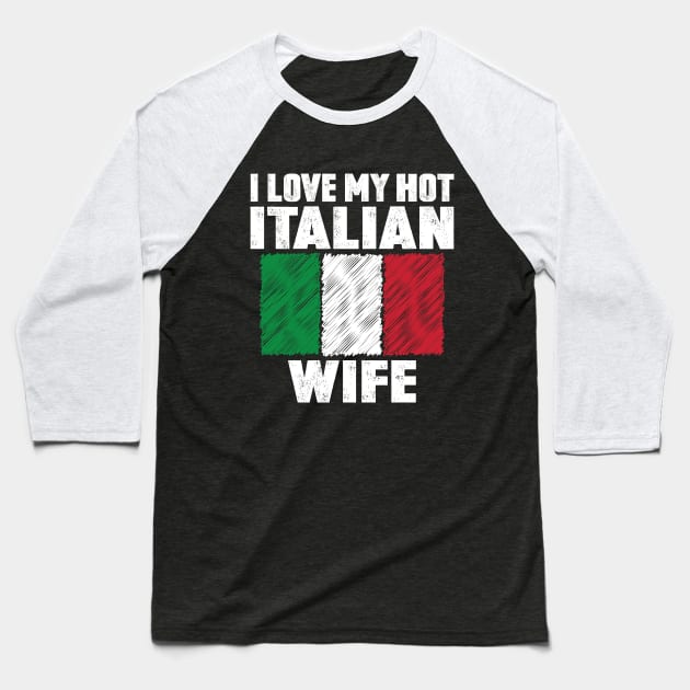 I Love My Hot Italian Wife Anniversary Wedding Baseball T-Shirt by loblollipop